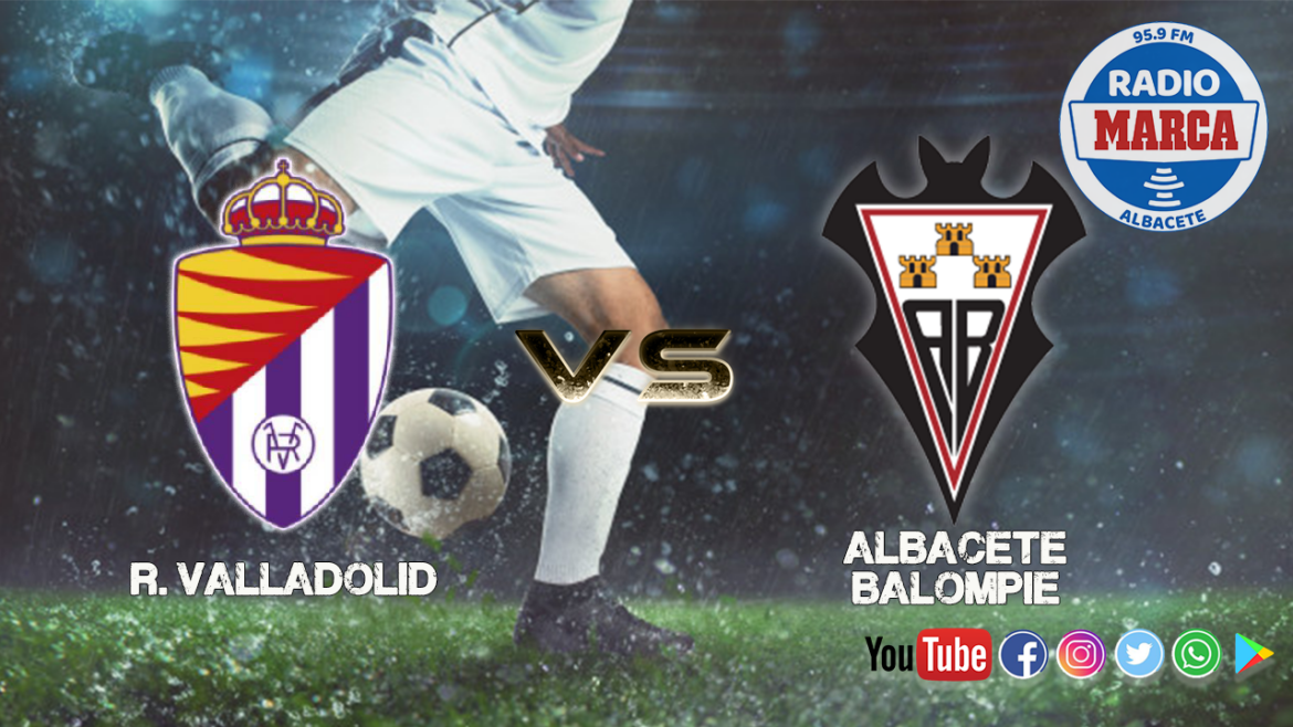 Previa R. Valladolid vs Albacete Balompié | Que se impongan el deseo y la necesidad